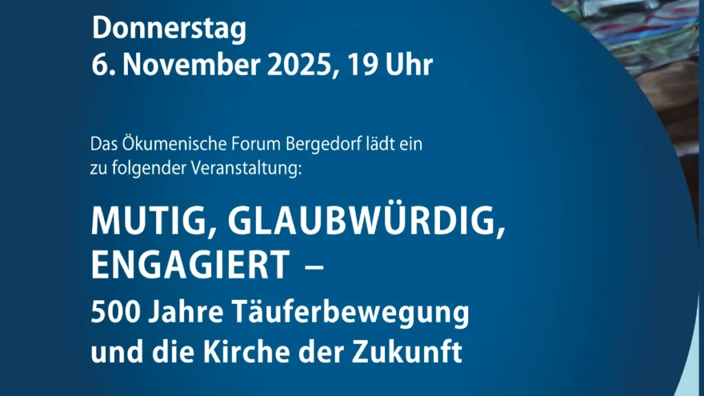 Das Bild zeigt einen Ausschnitt des offiziellen Plakates für die Veranstaltung. Text: "Donnerstag, 6. November 2025 um 19 Uhr. Das Ökumenische Forum Bergedorf lädt ein zu folgender Veranstaltung: Mutig. Glaubwürdig. Engagiert. 500 Jahre Täuferbewegung und die Kirche der Zukunft."